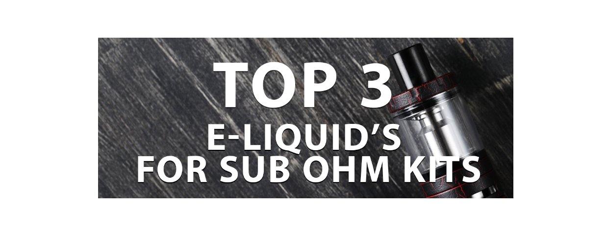 TOP 3 E-LIQUID'S FOR SUB OHM KITS - I Love Vapour
