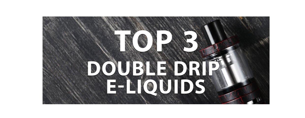 Top 3 Double Drip E-Liquids - I Love Vapour